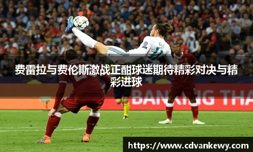 费雷拉与费伦斯激战正酣球迷期待精彩对决与精彩进球