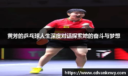 黄芳的乒乓球人生深度对话探索她的奋斗与梦想