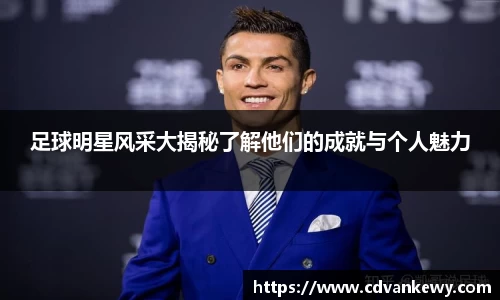 足球明星风采大揭秘了解他们的成就与个人魅力